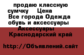 продаю классную сумчку! › Цена ­ 1 100 - Все города Одежда, обувь и аксессуары » Аксессуары   . Краснодарский край